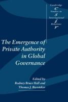 The Emergence of Private Authority in Global Governance (Cambridge Studies in International Relations) 0521523370 Book Cover