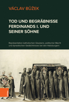 Tod Und Begrabnisse Ferdinands I. Und Seiner Sohne: Reprasentation Katholischen Glaubens, Politischer Macht Und Dynastischen Gedachtnisses Bei Den Hab 3205212940 Book Cover
