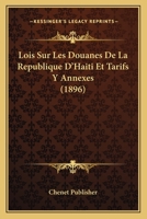 Lois Sur Les Douanes De La Republique D'Haiti Et Tarifs Y Annexes (1896) 114853251X Book Cover