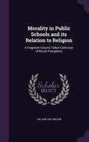 Morality in Public Schools and its Relation to Religion: A Fragment Volume Talbot Collection of British Pamphlets 1359361359 Book Cover