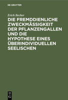 Die fremddienliche Zweckm��igkeit der Pflanzengallen und die Hypothese eines �berindividuellen Seelischen 3112436059 Book Cover
