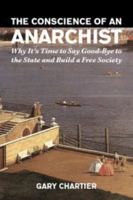 The Conscience of an Anarchist: Why It's Time to Say Good-Bye to the State and Build a Free Society 1935942026 Book Cover
