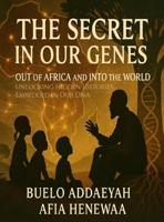 The Secret in Our Genes: Out of Africa and Into the World: Unlocking Hidden Histories Embedded in Our DNA B0FSGZB671 Book Cover