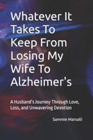 Whatever It Takes To Keep From Losing My Wife To Alzheimer's: A Husband’s Journey Through Love, Loss, and Unwavering Devotion (Preventing Her Shutdown From Alzheimer's) B0GV8CDXF8 Book Cover