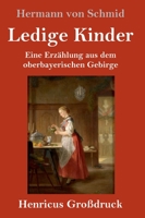 Ledige Kinder: Eine Erzählung aus dem oberbayerischen Gebirge 3743729601 Book Cover