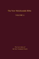 The New Melchizedek Bible, Volume 6: The Lost Letters of the New Testament Church 1519303262 Book Cover