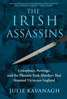 The Irish Assassins: Conspiracy, Revenge and the Phoenix Park Murders That Stunned Victorian England 0802149367 Book Cover