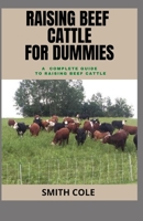 RAISING BEEF CATTLE FOR DUMMIES: A Complete Guide To Raising Beef Cattle B09HPKX12B Book Cover