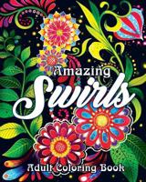 Amazing Swirls Adult Coloring Book: A Coloring Book for Adults Featuring Amazing and Fun Swirls for Stress Relief and Relaxation 1718156022 Book Cover