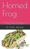 Horned Frog: The Ultimate Guide On Horned Frogs Care, Housing, Health Care And Diet B088BDZ41X Book Cover