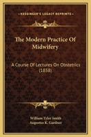 The Modern Practice Of Midwifery: A Course Of Lectures On Obstetrics 1146559623 Book Cover