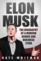 Elon Musk: The Biography of a Modern Genius and Business Titan 1072954354 Book Cover