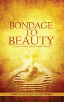 Bondage to Beauty: A Tale of Love, Pursuit, Hope, Death 1537381555 Book Cover