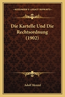 Die Kartelle Und Die Rechtsordnung (1902) 1161105980 Book Cover