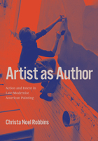 Artist as Author: Action and Intent in Late-Modernist American Painting 022675295X Book Cover