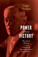 Power without Victory: Woodrow Wilson and the American Internationalist Experiment 022645990X Book Cover