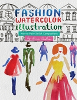 Fashion Watercolor Illustration – How To Paint Stylish Compositions: Step-by-step techniques for painting the figure in street scenes, landscapes and ... and Design Inspiration and Instruction) 1958428434 Book Cover