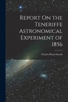 Report On the Teneriffe Astronomical Experiment of 1856 1018045864 Book Cover