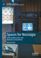 Spaces for Nostalgia: Difficult Memories and Material Consolations (Palgrave Studies in Cultural Heritage and Conflict) 3031629280 Book Cover
