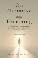 On Narrative and Becoming: A Trinidad-Born-Canadian Woman's Journey Towards her Intellectual and Psychological Voice 1834387590 Book Cover