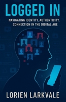 Logged In: Navigating Identity, Authenticity and Connection in the Digital Age B0F74KBFS1 Book Cover