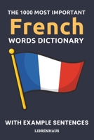 The 1000 Most Important French Words Dictionary: Learn New Vocabulary With Example Sentences - Organized by Topics - For Beginners B0CN5D182H Book Cover