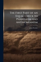 The First Part of an Equal Check to Pharisaism and Antinomianism 114838670X Book Cover