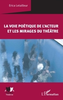 La voie poétique de l'acteur et les mirages du théâtre (Univers Théâtral) (French Edition) 2336503581 Book Cover