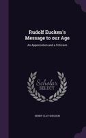 Rudolf Eucken's Message to Our Age: An Appreciation and a Criticism (Classic Reprint) 116564844X Book Cover