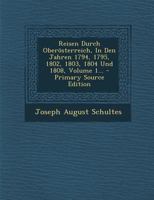 Reisen Durch Oberösterreich, In Den Jahren 1794, 1795, 1802, 1803, 1804 Und 1808, Volume 1... 1278489266 Book Cover