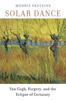 Solar Dance: Van Gogh, Forgery, and the Eclipse of Certainty 0307398595 Book Cover
