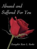 Abused and Suffered for You 1450280374 Book Cover