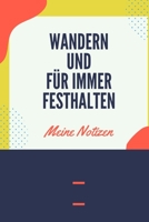 Wandern und für immer festhalten - Meine Notizen: A5 Notizbuch für Wanderungen, praktisches Wandernotizbuch mit 120 Seiten und Tabellen zur Eintragung ... Einzelheiten der Wanderungen (German Edition) 1679498096 Book Cover