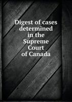 Digest of Cases Determined in the Supreme Court of Canada 551880251X Book Cover