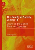 The Quality of Society, Volume III: Essays on the Unified Theory of Capitalism 3031210719 Book Cover