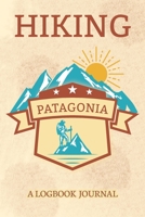 Hiking Patagonia A Logbook Journal: Notebook For Recording Campsite and Hike Information Open Format Suitable For Travel Logging, Journaling, Field Notes. 114 pages 6 by 9 Convenient Size 1087208327 Book Cover