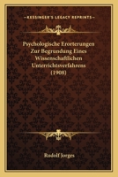Psychologische Er�rterungen Zur Begr�ndung Eines Wissenschaftlichen Unterrichtsverfahrens (Classic Reprint) 1147685886 Book Cover