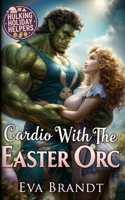 Cardio with the Easter Orc: A Cozy Holiday Monster Romance (Hulking Holiday Helpers) B0GQHF85KX Book Cover
