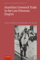 Anatolian Livestock Trade in the Late Ottoman Empire (LUP Middle East Environmental Histories) 9087284357 Book Cover