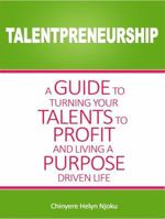 Talentpreneurship: A Guide To Turning Your Talents To Profit And Living A Purpose Driven Life 0999693328 Book Cover