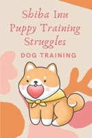 Shiba Inu Puppy Training Struggles: Dog Training: Shiba Inu Training Difficulty B09CBBHWXQ Book Cover