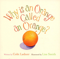 Why is an Orange Called an Orange? 1552783286 Book Cover