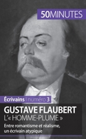 Gustave Flaubert, l'« homme-plume »: Entre romantisme et réalisme, un écrivain atypique 2806262658 Book Cover