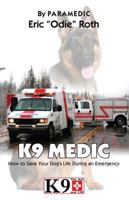 K9 Medic: How to Save Your Dog's Life During an Emergency 1626524041 Book Cover