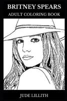 Britney Spears Adult Coloring Book: Legendary Teen Pop Star and Famous Teenage Talent of '90s, Multiple Awards Winner and Electropop Diva Inspired Adult Coloring Book 1075435773 Book Cover