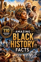 Amazing Black History Facts: 110 Stories of Black History, Culture, Leaders, Inventions, Civil Rights & Global Contributions (Amazing Black History & Culture) B0HH7K1FMD Book Cover