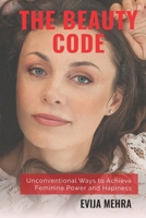 The Beauty Code: Unconventional Ways to Achieve Feminine Power and Happiness B092C8VBQY Book Cover
