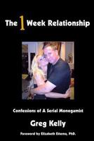 The 1 Week Relationship: Confessions of a Serial Monogamist 1480032875 Book Cover
