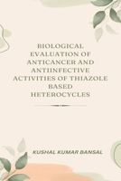 Biological Evaluation of Anticancer and Antiinfective Activities of Thiazole Based Heterocycles 0837635101 Book Cover