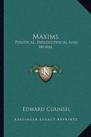 Maxims: Political, Philosophical, and Moral B0BQCMCP89 Book Cover